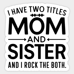 i have tow titles mom and sister and i rock them both Sticker